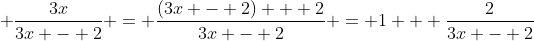 \displaystyle \frac{3x}{3x - 2} = \frac{(3x - 2) + 2}{3x - 2} = 1 + \frac{2}{3x - 2}