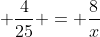 \displaystyle \frac{4}{25} = \frac{8}{x}