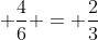 \displaystyle \frac{4}{6} = \frac{2}{3}