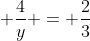 \displaystyle \frac{4}{y} = \frac{2}{3}