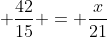 \displaystyle \frac{42}{15} = \frac{x}{21}