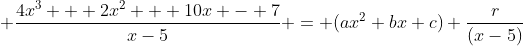 \displaystyle \frac{4x^3 + 2x^2 + 10x - 7}{x-5} = (ax^2+bx+c)+\frac{r}{(x-5)}