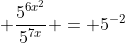 \displaystyle \frac{5^{6x^2}}{5^{7x}} = 5^{-2}