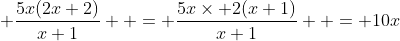 \displaystyle \frac{5x(2x+2)}{x+1}  = \frac{5x\times 2(x+1)}{x+1}  = 10x