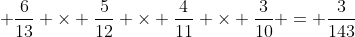 \displaystyle \frac{6}{13} \times \frac{5}{12} \times \frac{4}{11} \times \frac{3}{10} = \frac{3}{143}