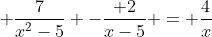 \displaystyle \frac{7}{x^{2}-5} -\frac{ 2}{x-5} = \frac{4}{x}