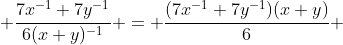 \displaystyle \frac{7x^{-1}+7y^{-1}}{6(x+y)^{-1}} = \frac{(7x^{-1}+7y^{-1})(x+y)}{6} 
