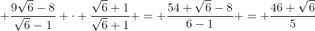 \displaystyle \frac{9\sqrt{6}-8}{\sqrt{6}-1} \cdot \frac{\sqrt{6}+1}{\sqrt{6}+1} = \frac{54+\sqrt{6}-8}{6-1} = \frac{46+\sqrt{6}}{5}