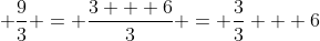 \displaystyle \frac{9}{3} = \frac{3 + 6}{3} = \frac{3}{3} + 6