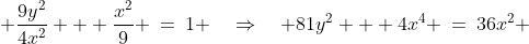\displaystyle \frac{9y^2}{4x^2} + \frac{x^2}{9} \:=\:1 \quad\Rightarrow\quad 81y^2 + 4x^4 \:=\:36x^2 