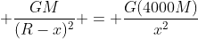 \displaystyle \frac{GM}{(R-x)^2} = \frac{G(4000M)}{x^2}