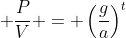 \displaystyle \frac{P}{V} = \left(\frac{g}{a}\right)^t