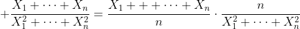 \displaystyle \frac{X_1+\dots+X_n}{X_1^2+\dots+X_n^2}=\frac{X_1+  \dots+X_n}{n}\cdot\frac{n}{X_1^2+\dots+X_n^2}