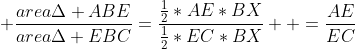 \displaystyle \frac{area\Delta ABE}{area\Delta EBC}=\frac{\frac{1}{2}*AE*BX}{\frac{1}{2}*EC*{BX}}  =\frac{AE}{EC}