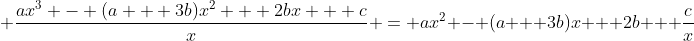 \displaystyle \frac{ax^3 - (a + 3b)x^2 + 2bx + c}{x} = ax^2 - (a + 3b)x + 2b + \frac{c}{x}
