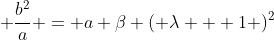 \displaystyle \frac{b^2}{a} = a \beta ( \lambda + 1 )^2