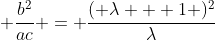 \displaystyle \frac{b^2}{ac} = \frac{( \lambda + 1 )^2}{\lambda}