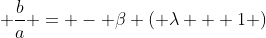 \displaystyle \frac{b}{a} = - \beta ( \lambda + 1 )
