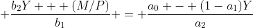 \displaystyle \frac{b_2Y + (M/P)}{b_1} = \frac{a_0 - (1-a_1)Y}{a_2}