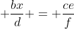 \displaystyle \frac{bx}{d} = \frac{ce}{f}