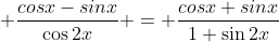 \displaystyle \frac{cosx-sinx}{\cos2x} = \frac{cosx+sinx}{1+\sin2x}
