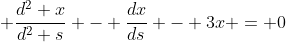 \displaystyle \frac{d^2 x}{d^2 s} - \frac{dx}{ds} - 3x = 0