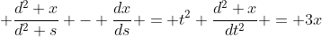 \displaystyle \frac{d^2 x}{d^2 s} - \frac{dx}{ds} = t^2 \frac{d^2 x}{dt^2} = 3x