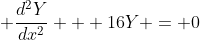 \displaystyle \frac{d^2Y}{dx^2} + 16Y = 0