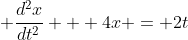 \displaystyle \frac{d^2x}{dt^2} + 4x = 2t