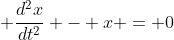 \displaystyle \frac{d^2x}{dt^2} - x = 0