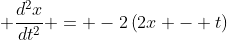 \displaystyle \frac{d^2x}{dt^2} = -2\left(2x - t\right)
