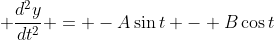 \displaystyle \frac{d^2y}{dt^2} = -A\sin{t} - B\cos{t}