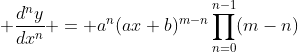 \displaystyle \frac{d^ny}{dx^n} = a^n(ax+b)^{m-n}\prod_{n=0}^{n-1}(m-n)