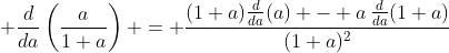 \displaystyle \frac{d}{da}\left(\frac{a}{1+a}\right) = \frac{(1+a)\frac{d}{da}(a) - a\,\frac{d}{da}(1+a)}{(1+a)^2}