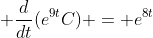 \displaystyle \frac{d}{dt}(e^{9t}C) = e^{8t}