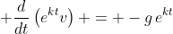 \displaystyle \frac{d}{dt}\left(e^{kt}v\right) = -g\,e^{kt}