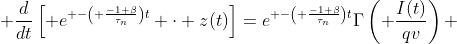 \displaystyle \frac{d}{dt}\left[ e^{ -\left( \frac{-1+\beta}{\tau_n}\right)t} \cdot z(t)\right]=e^{ -\left( \frac{-1+\beta}{\tau_n}\right)t}\Gamma\left( \frac{I(t)}{qv}\right) 