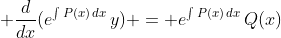\displaystyle \frac{d}{dx}(e^{\int{P(x)\,dx}}\,y) = e^{\int{P(x)\,dx}}\,Q(x)