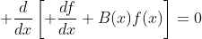 \displaystyle \frac{d}{dx}\left[ \frac{df}{dx}+B(x)f(x)\right]=0