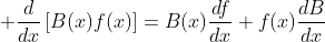 \displaystyle \frac{d}{dx}\left[B(x)f(x)\right]=B(x)\frac{df}{dx}+f(x)\frac{dB}{dx}