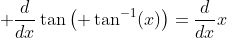 \displaystyle \frac{d}{dx}\tan\left( \tan^{-1}(x)\right)=\frac{d}{dx}x