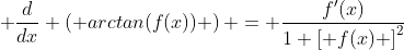 \displaystyle \frac{d}{dx} \left( arctan(f(x)) \right) = \frac{f'(x)}{1+\left[ f(x) \right]^2}