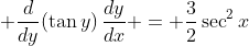 \displaystyle \frac{d}{dy}(\tan{y})\,\frac{dy}{dx} = \frac{3}{2}\sec^2{x}