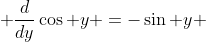 \displaystyle \frac{d}{dy}\cos y =-\sin y 