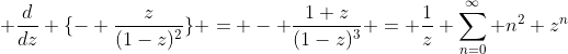 \displaystyle \frac{d}{dz} \{- \frac{z}{(1-z)^{2}}\} = - \frac{1+z}{(1-z)^{3}} = \frac{1}{z} \sum_{n=0}^{\infty} n^{2} z^{n}