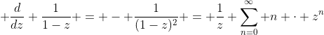 \displaystyle \frac{d}{dz} \frac{1}{1-z} = - \frac{1}{(1-z)^{2}} = \frac{1}{z} \sum_{n=0}^{\infty} n \cdot z^{n}