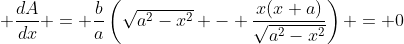 \displaystyle \frac{dA}{dx} = \frac{b}{a}\left(\sqrt{a^2-x^2} - \frac{x(x+a)}{\sqrt{a^2-x^2}}\right) = 0