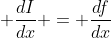 \displaystyle \frac{dI}{dx} = \frac{df}{dx}