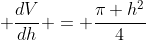 \displaystyle \frac{dV}{dh} = \frac{\pi h^2}{4}