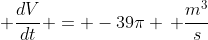 \displaystyle \frac{dV}{dt} = -39\pi \, \frac{m^3}{s}